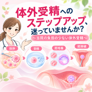 体外受精へのステップアップ、迷っていませんか？〜当院の負担の少ない体外受精〜のアイキャッチ画像